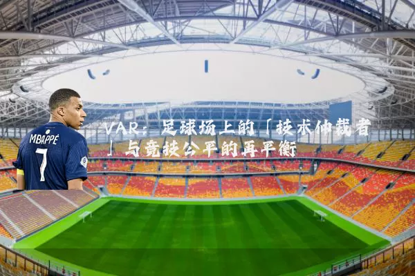 VAR：足球场上的「技术仲裁者」与竞技公平的再平衡