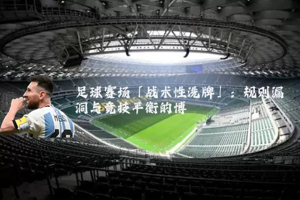 足球赛场「战术性洗牌」:规则漏洞与竞技平衡的博弈