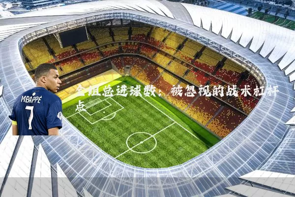 全组总进球数：被忽视的战术杠杆点